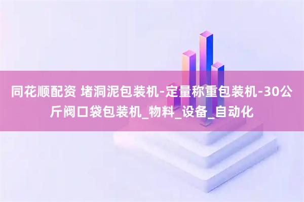 同花顺配资 堵洞泥包装机-定量称重包装机-30公斤阀口袋包装机_物料_设备_自动化